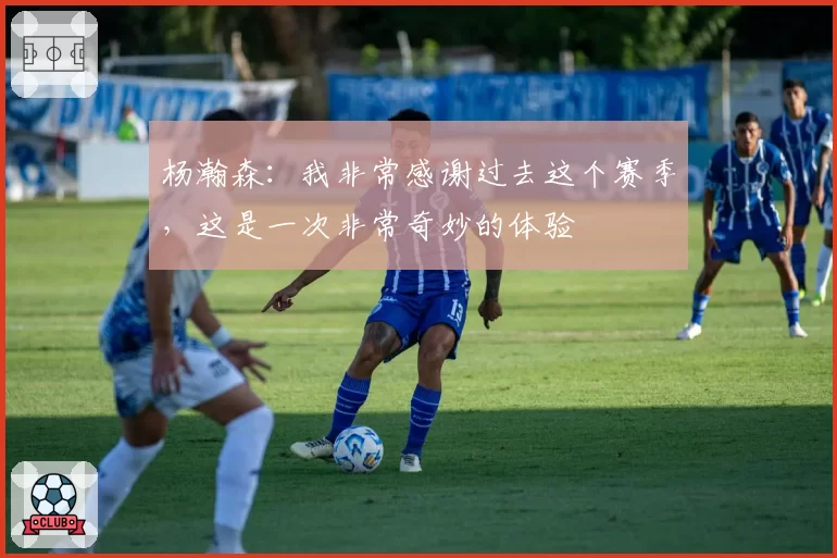 杨瀚森：我非常感谢过去这个赛季，这是一次非常奇妙的体验