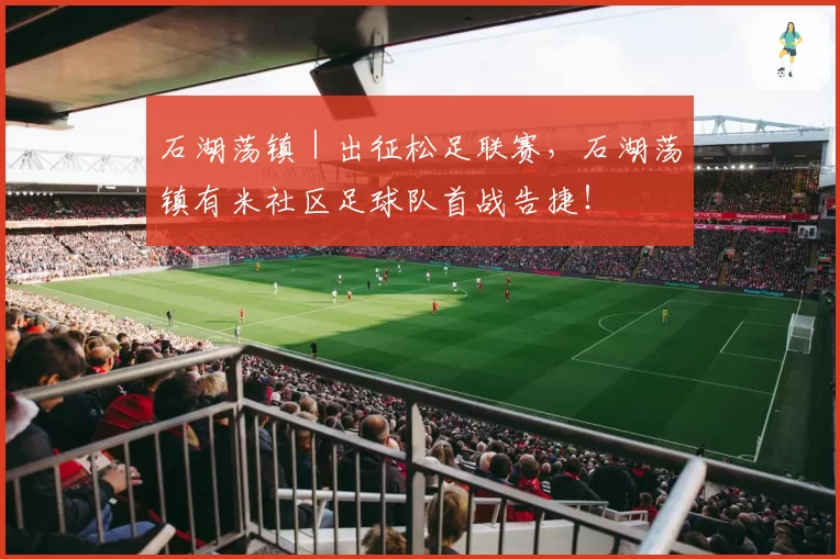 石湖荡镇｜出征松足联赛，石湖荡镇有米社区足球队首战告捷！