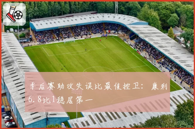 季后赛助攻失误比最佳控卫:康利6.8比1稳居第一